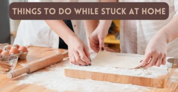 16 Things to do While Stuck at Home